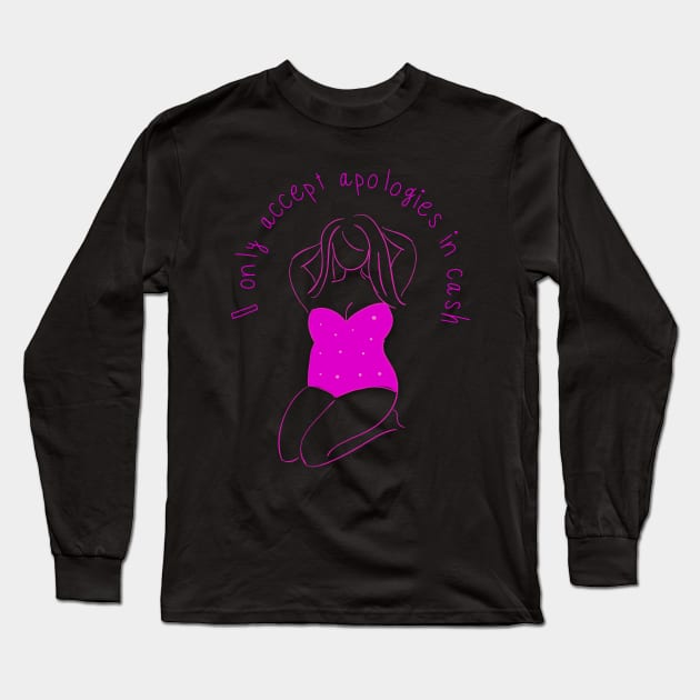 I Only Accept Apologies In Cash Long Sleeve T-Shirt by StrongGirlsClub